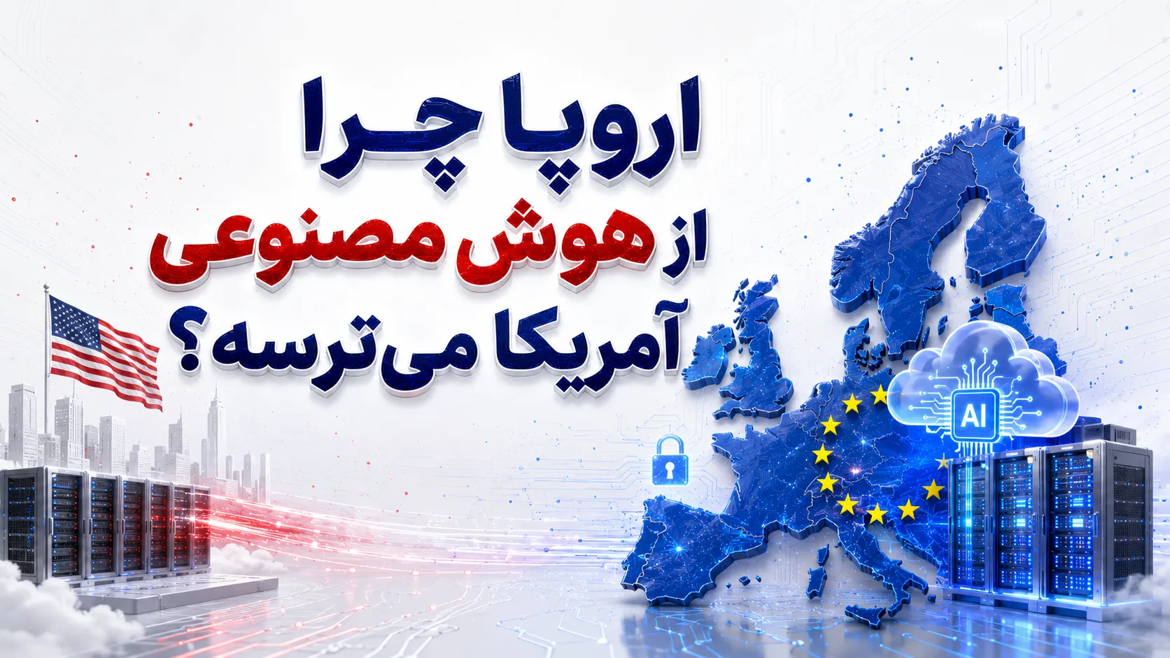 اروپا چرا از هوش مصنوعی آمریکا می&zwnj;ترسه؟